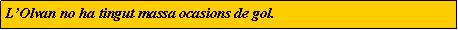 Cuadro de texto: L�Olvan no ha tingut massa ocasions de gol.